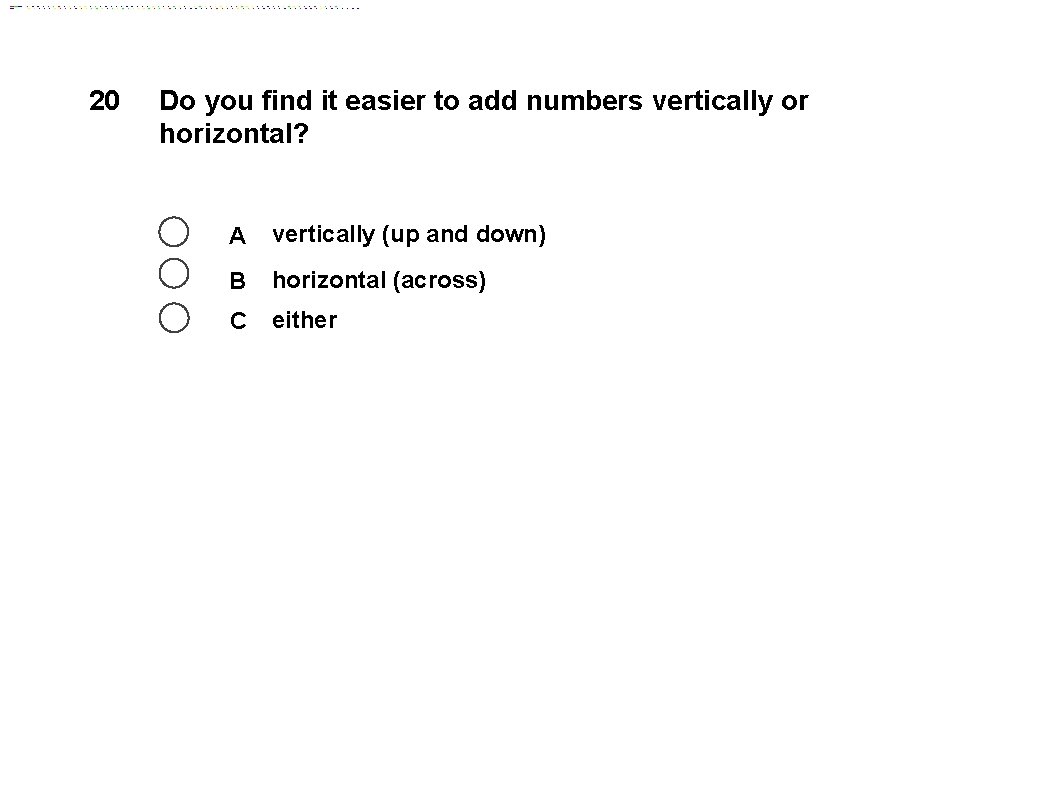 20 Do you find it easier to add numbers vertically or horizontal? A vertically