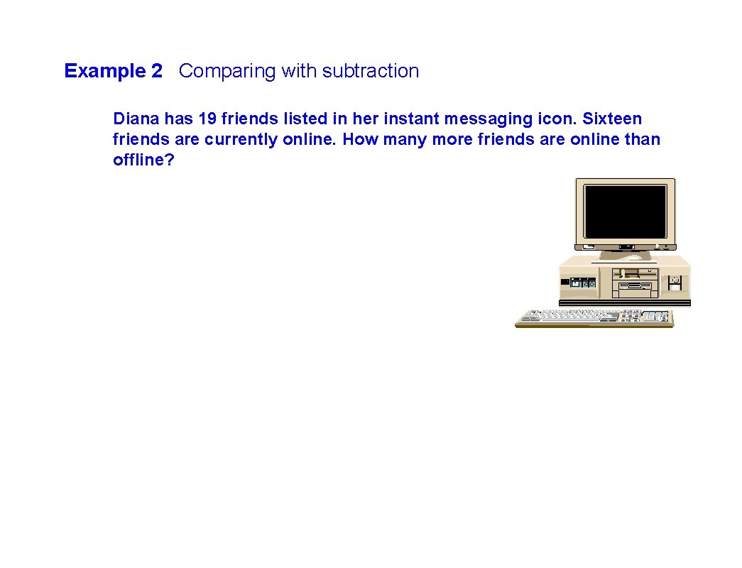 Example 2 Comparing with subtraction Diana has 19 friends listed in her instant messaging