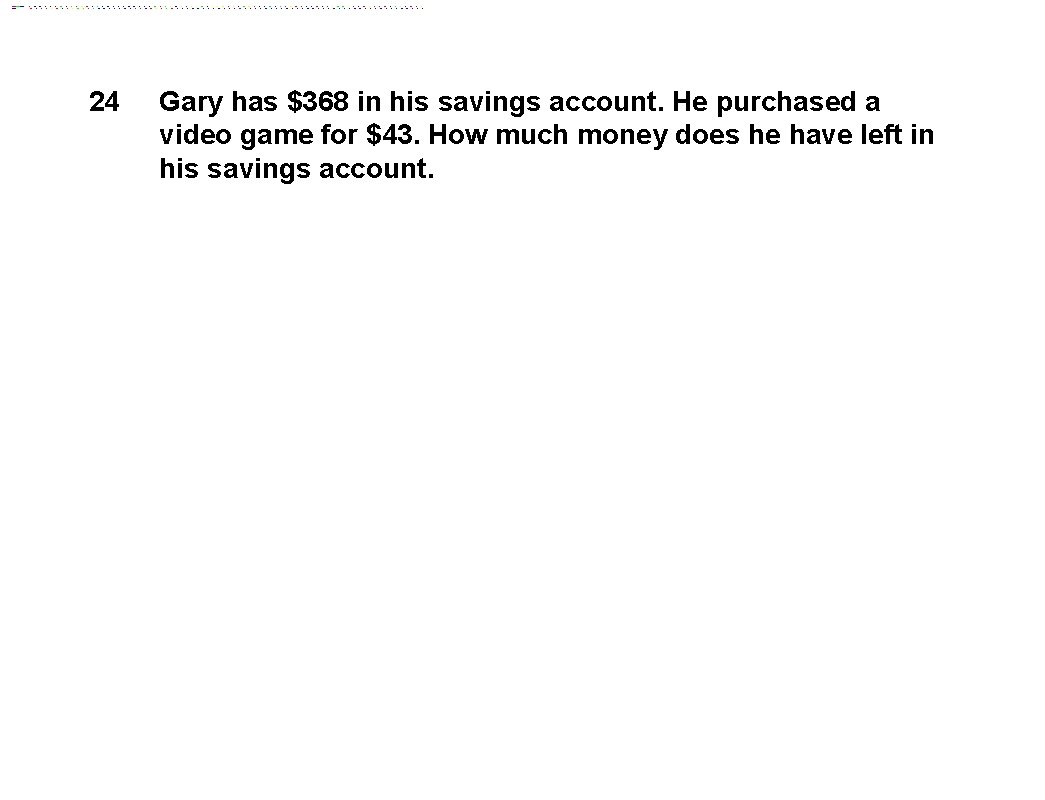 24 Gary has $368 in his savings account. He purchased a video game for