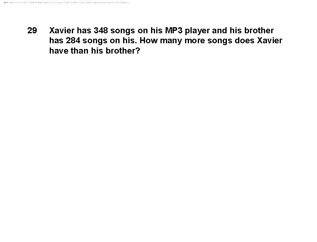 29 Xavier has 348 songs on his MP 3 player and his brother has