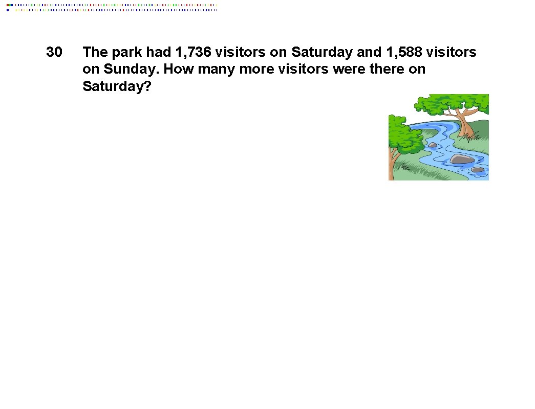 30 The park had 1, 736 visitors on Saturday and 1, 588 visitors on