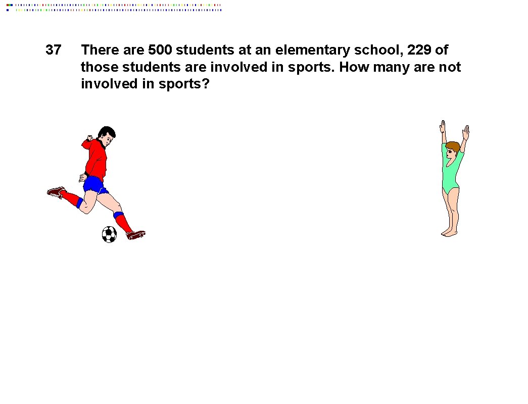 37 There are 500 students at an elementary school, 229 of those students are