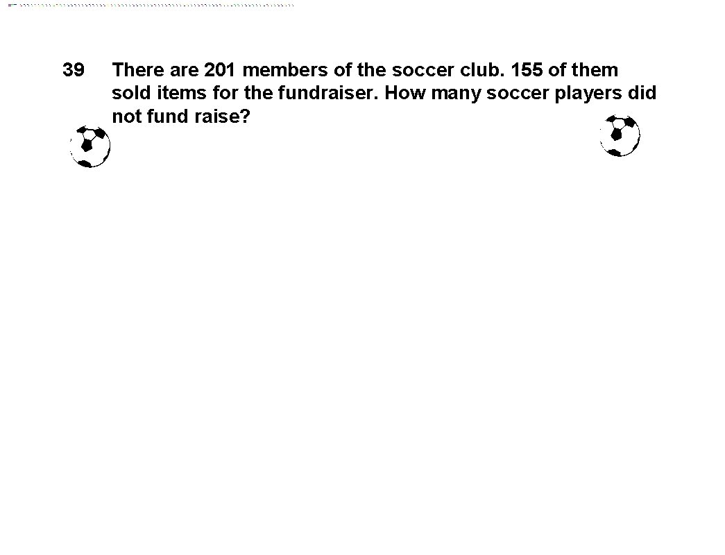 39 There are 201 members of the soccer club. 155 of them sold items