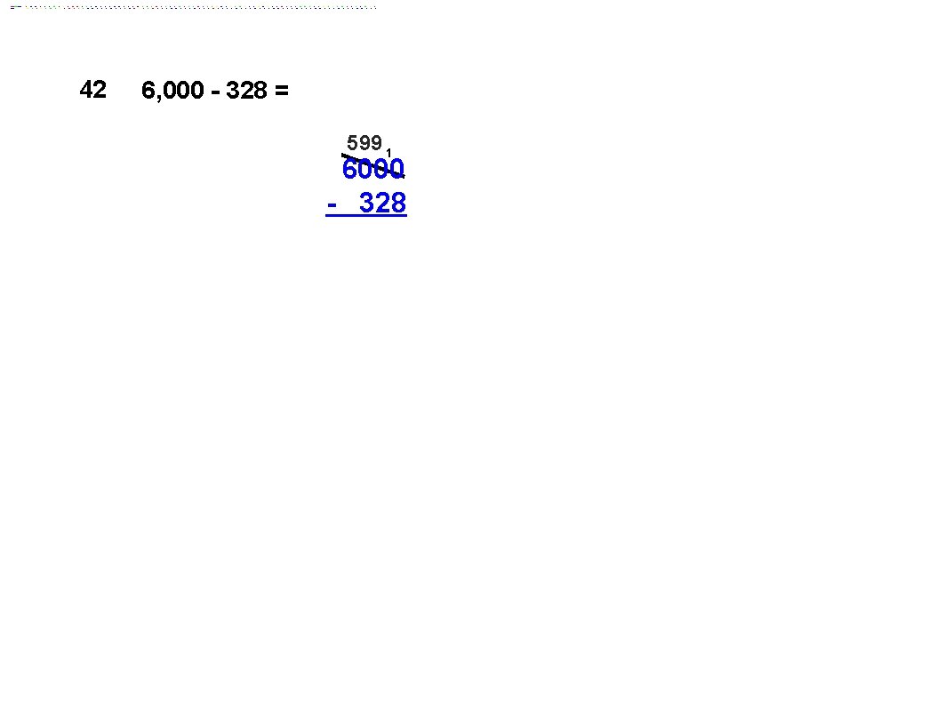 42 6, 000 - 328 = 599 1 6000 - 328 