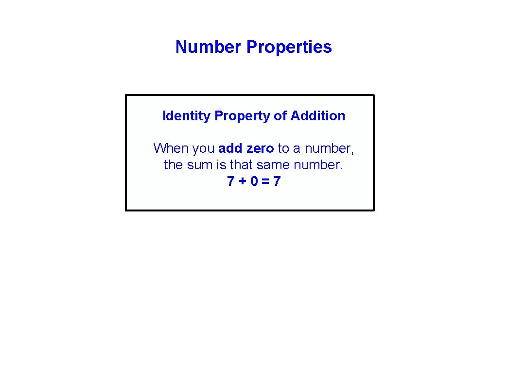 Number Properties Identity Property of Addition When you add zero to a number, the