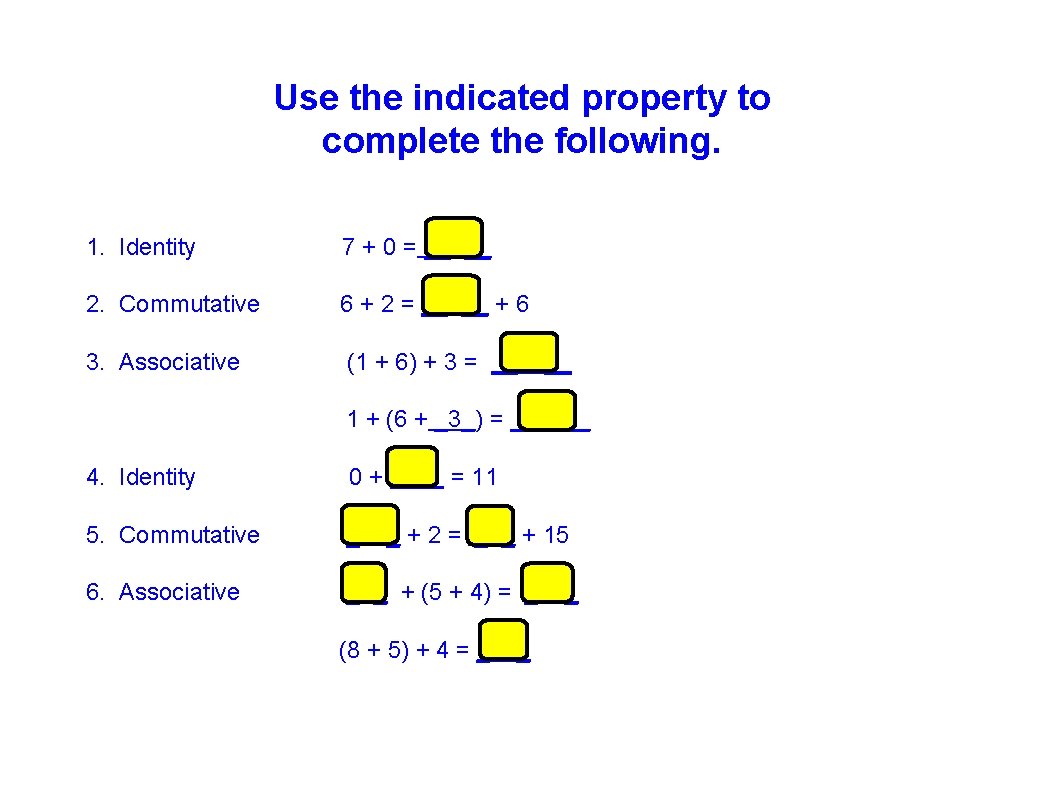 Use the indicated property to complete the following. 1. Identity 7 + 0 =
