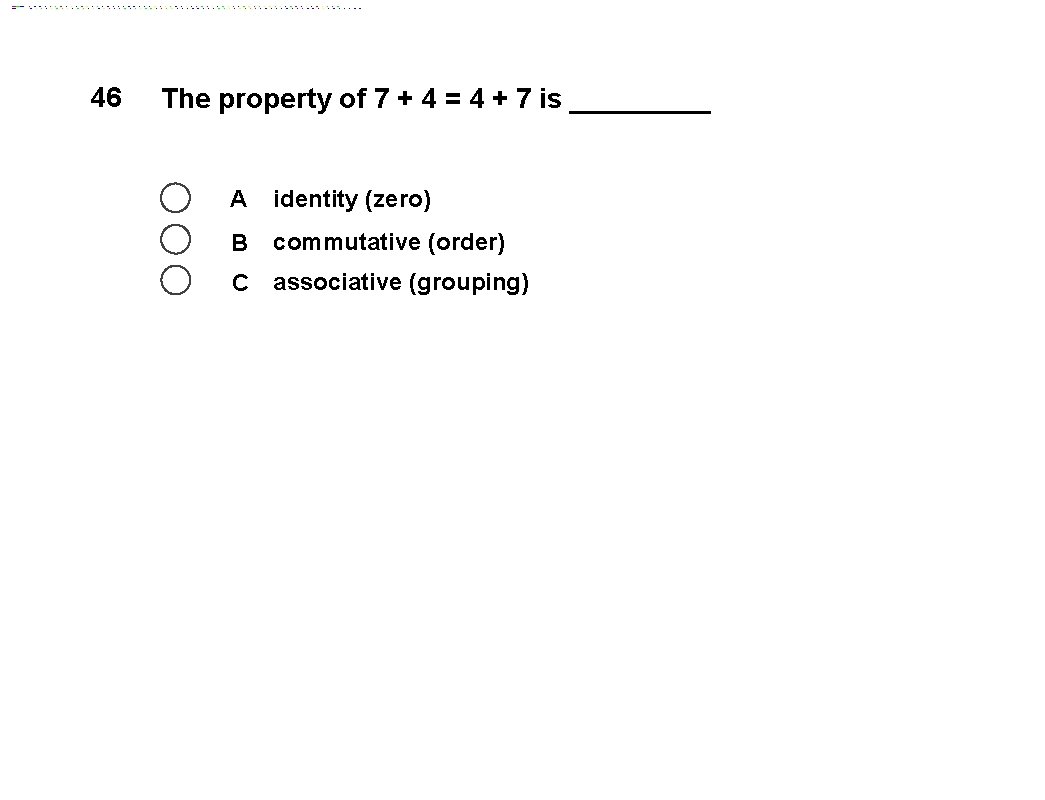 46 The property of 7 + 4 = 4 + 7 is _____ A