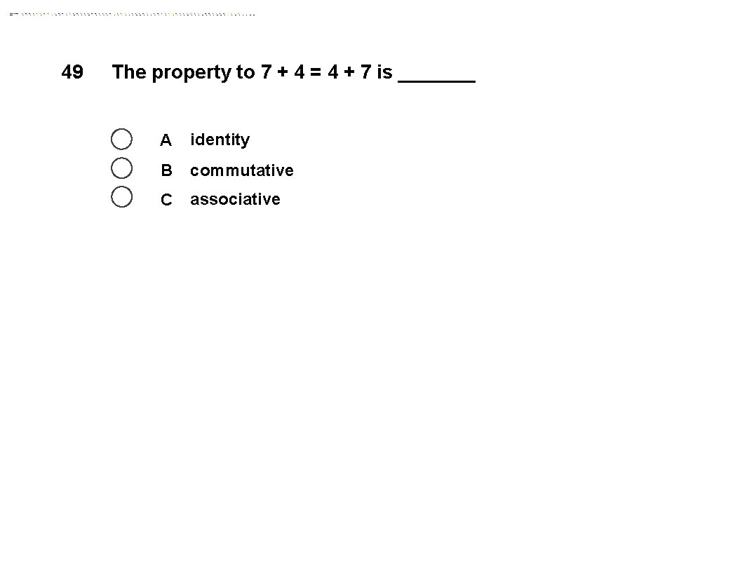 49 The property to 7 + 4 = 4 + 7 is _______ A