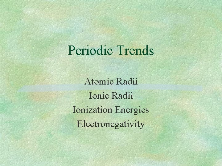 Periodic Trends Atomic Radii Ionization Energies Electronegativity Periodic Trends Atomic Radii Ionization Energies Electronegativity