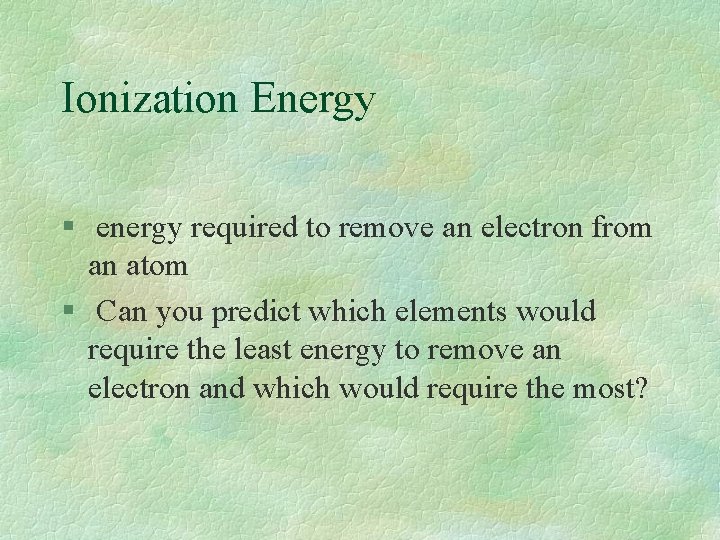 Ionization Energy § energy required to remove an electron from an atom § Can Ionization Energy § energy required to remove an electron from an atom § Can
