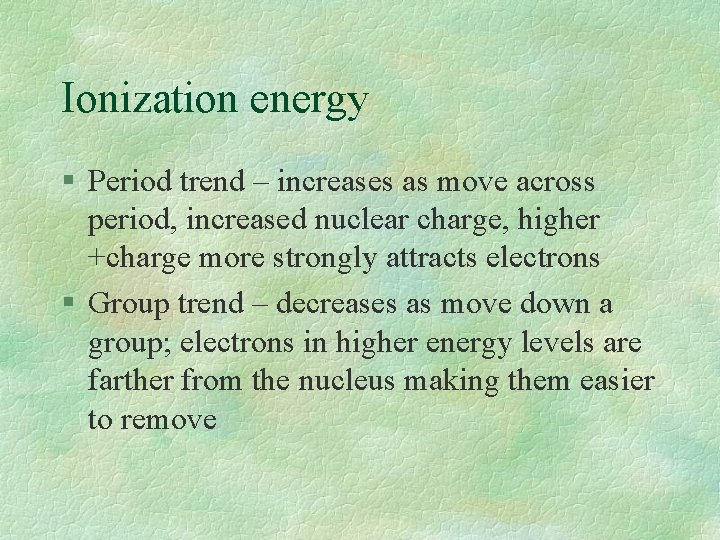Ionization energy § Period trend – increases as move across period, increased nuclear charge, Ionization energy § Period trend – increases as move across period, increased nuclear charge,