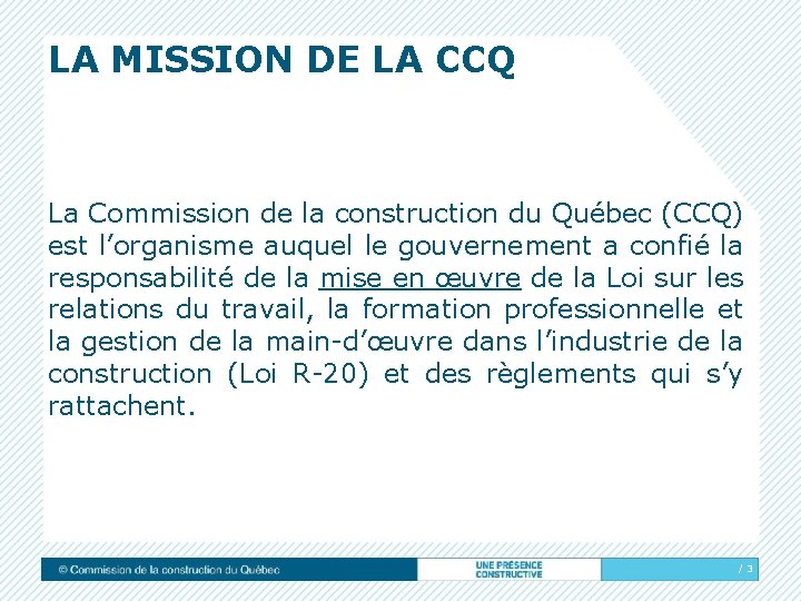 LA MISSION DE LA CCQ La Commission de la construction du Québec (CCQ) est