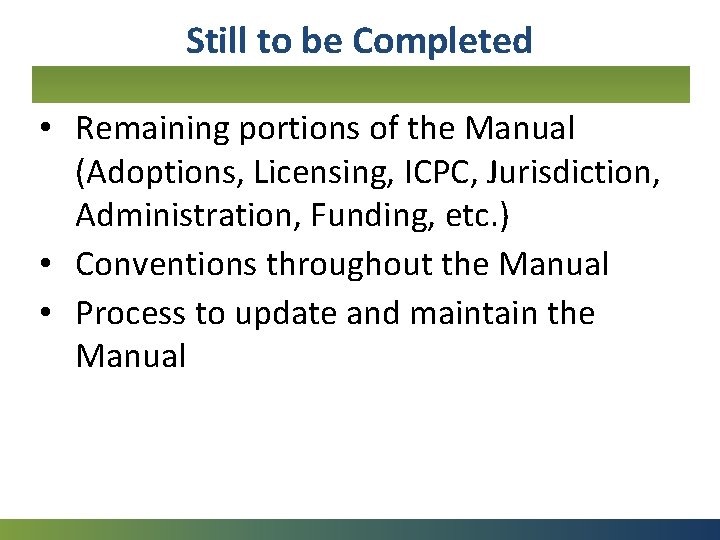 1 9 Still to be Completed • Remaining portions of the Manual (Adoptions, Licensing,