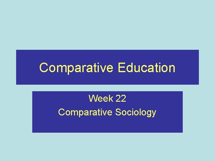 Comparative Education Week 22 Comparative Sociology 