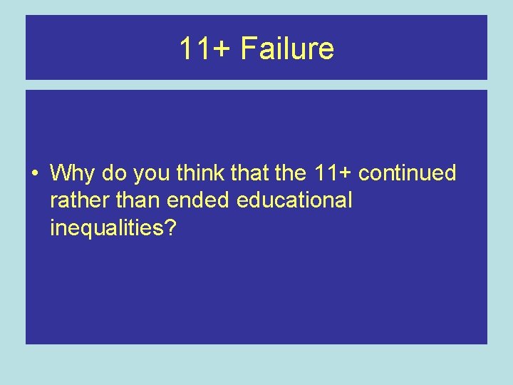 11+ Failure • Why do you think that the 11+ continued rather than ended