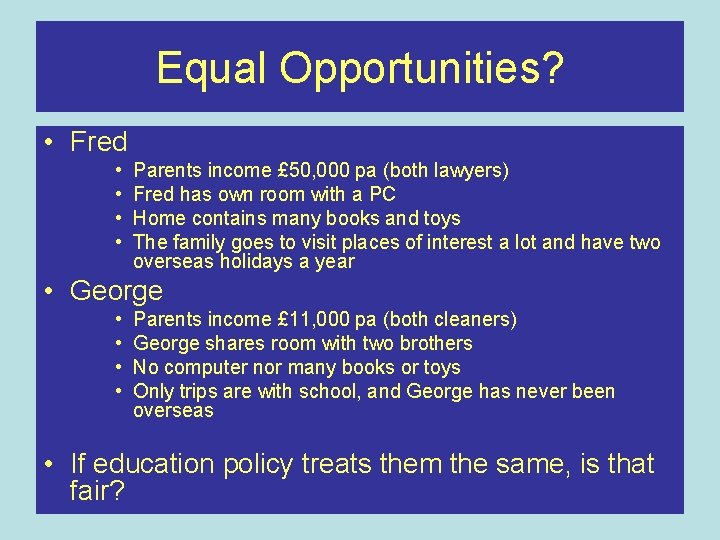 Equal Opportunities? • Fred • • Parents income £ 50, 000 pa (both lawyers)