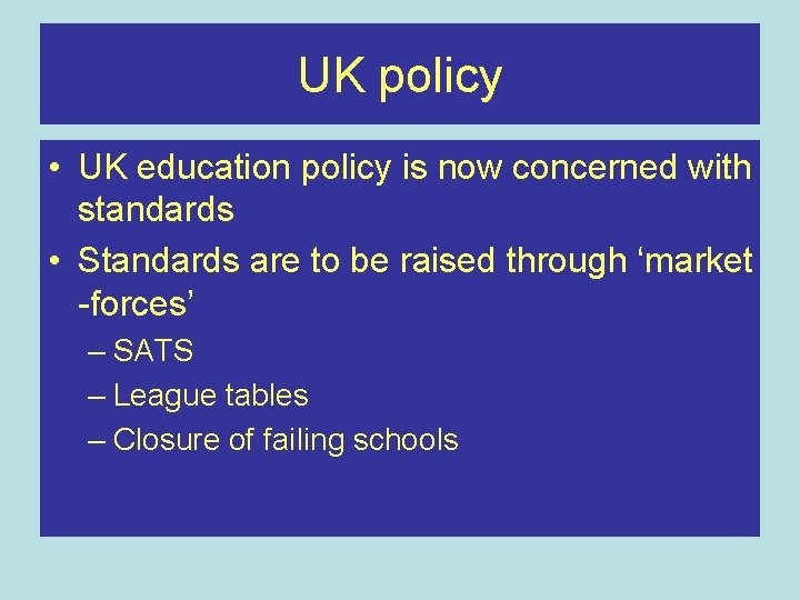 UK policy • UK education policy is now concerned with standards • Standards are