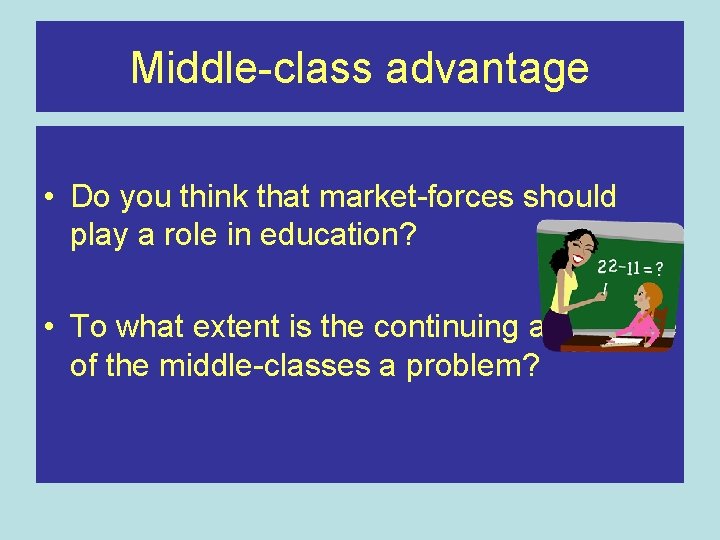 Middle-class advantage • Do you think that market-forces should play a role in education?