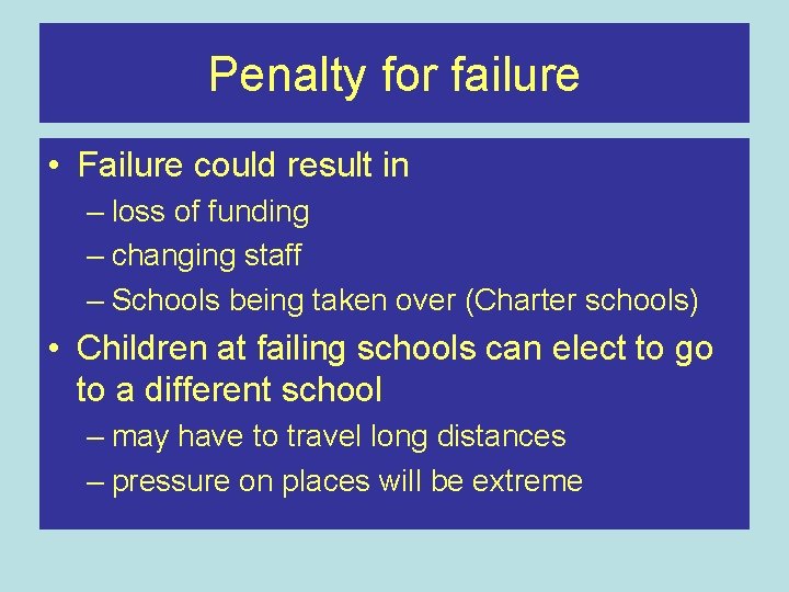 Penalty for failure • Failure could result in – loss of funding – changing
