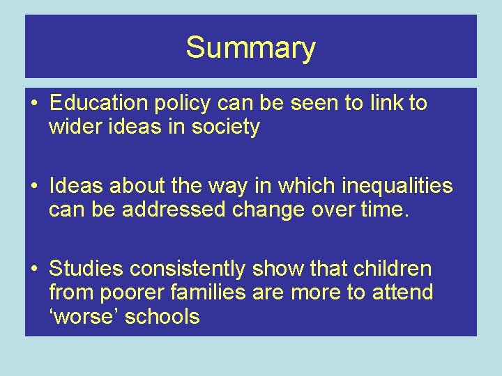 Summary • Education policy can be seen to link to wider ideas in society