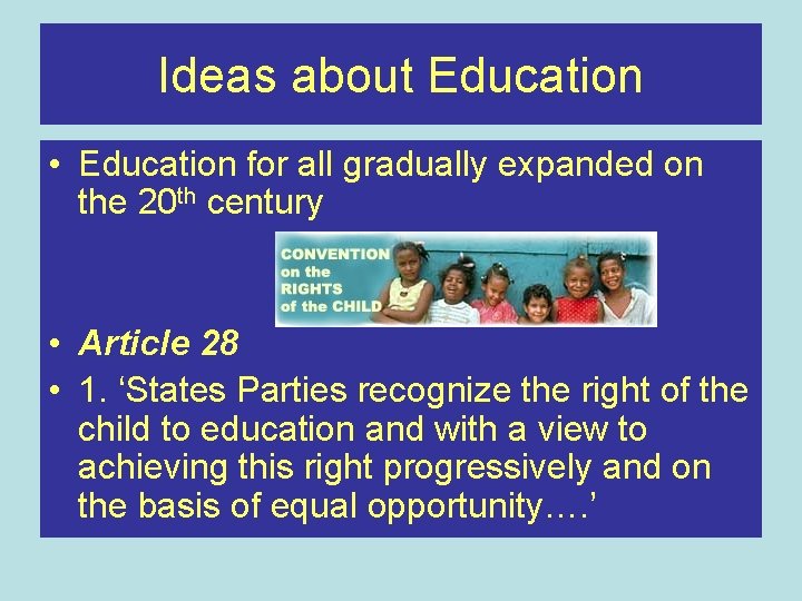 Ideas about Education • Education for all gradually expanded on the 20 th century