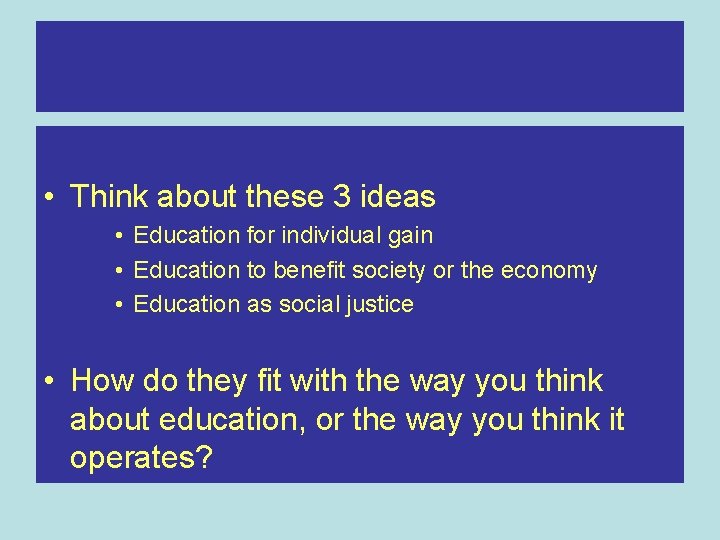  • Think about these 3 ideas • Education for individual gain • Education