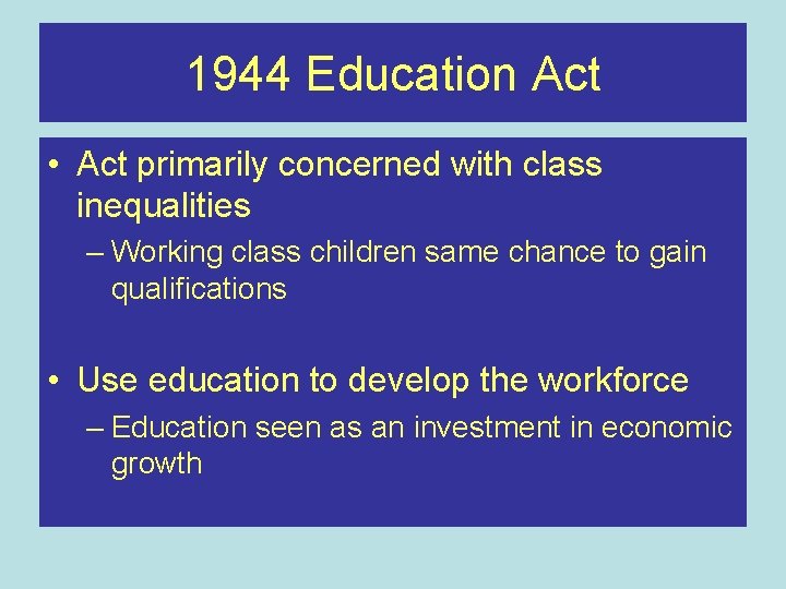 1944 Education Act • Act primarily concerned with class inequalities – Working class children