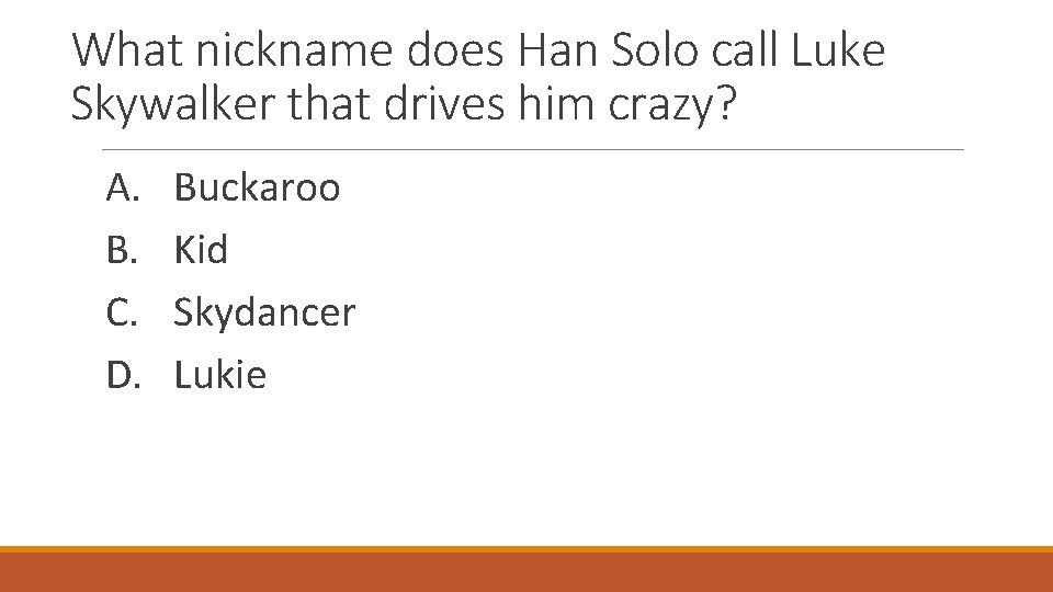 What nickname does Han Solo call Luke Skywalker that drives him crazy? A. B.