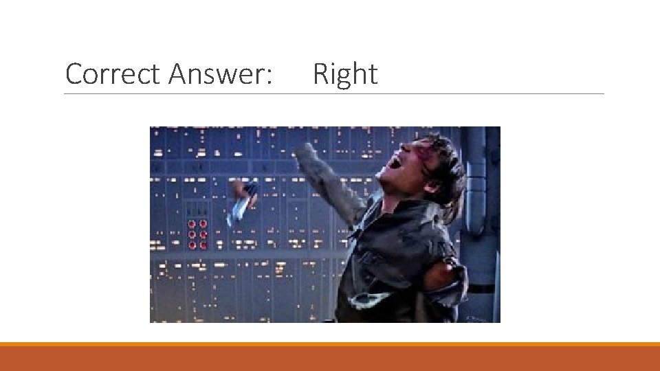 Correct Answer: Right 