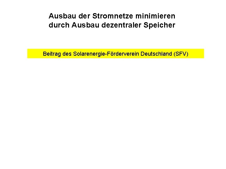 Ausbau der Stromnetze minimieren durch Ausbau dezentraler Speicher Beitrag des Solarenergie-Förderverein Deutschland (SFV) 