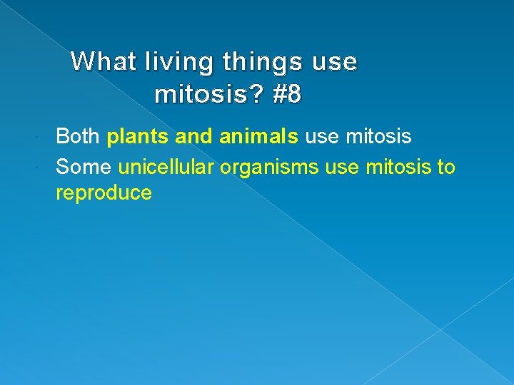 What living things use mitosis? #8 Both plants and animals use mitosis Some unicellular