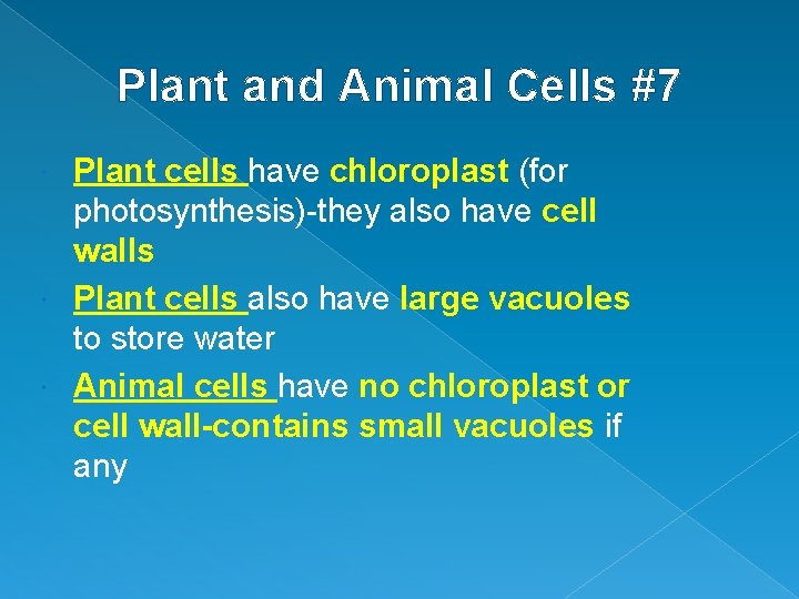 Plant and Animal Cells #7 Plant cells have chloroplast (for photosynthesis)-they also have cell