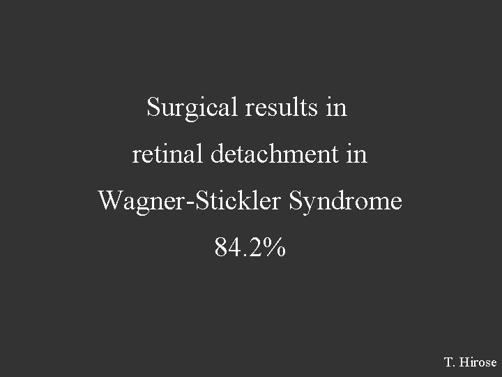 Surgical results in retinal detachment in Wagner-Stickler Syndrome 84. 2% T. Hirose 