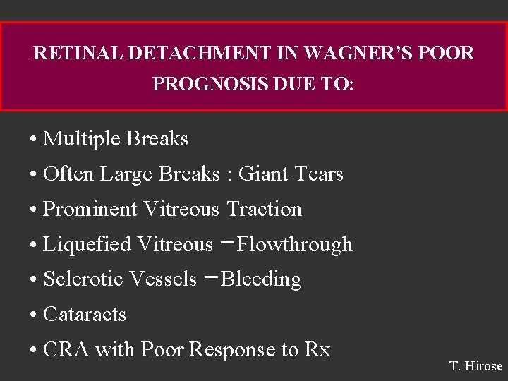 RETINAL DETACHMENT IN WAGNER’S POOR PROGNOSIS DUE TO: • Multiple Breaks • Often Large