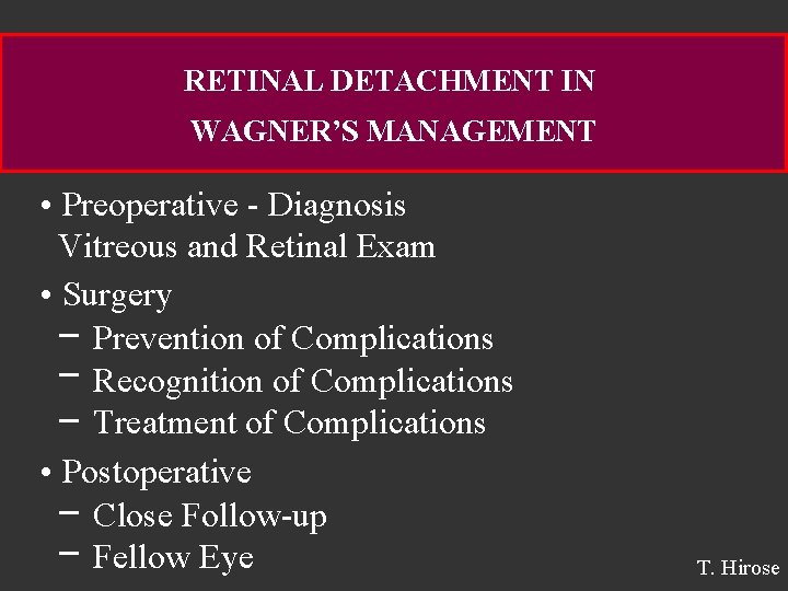 RETINAL DETACHMENT IN WAGNER’S MANAGEMENT • Preoperative - Diagnosis Vitreous and Retinal Exam •