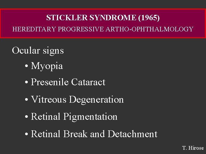 STICKLER SYNDROME (1965) HEREDITARY PROGRESSIVE ARTHO-OPHTHALMOLOGY Ocular signs • Myopia • Presenile Cataract •