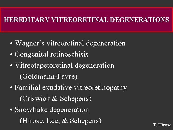 HEREDITARY VITREORETINAL DEGENERATIONS • Wagner’s vitreoretinal degeneration • Congenital retinoschisis • Vitreotapetoretinal degeneration (Goldmann-Favre)