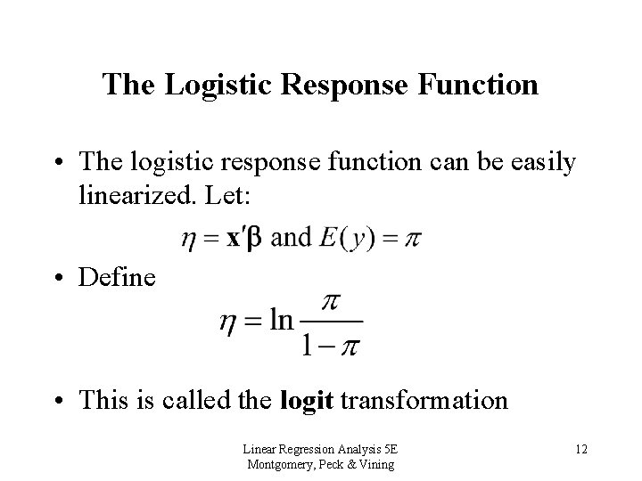The Logistic Response Function • The logistic response function can be easily linearized. Let: