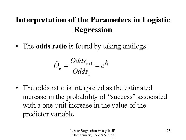 Interpretation of the Parameters in Logistic Regression • The odds ratio is found by