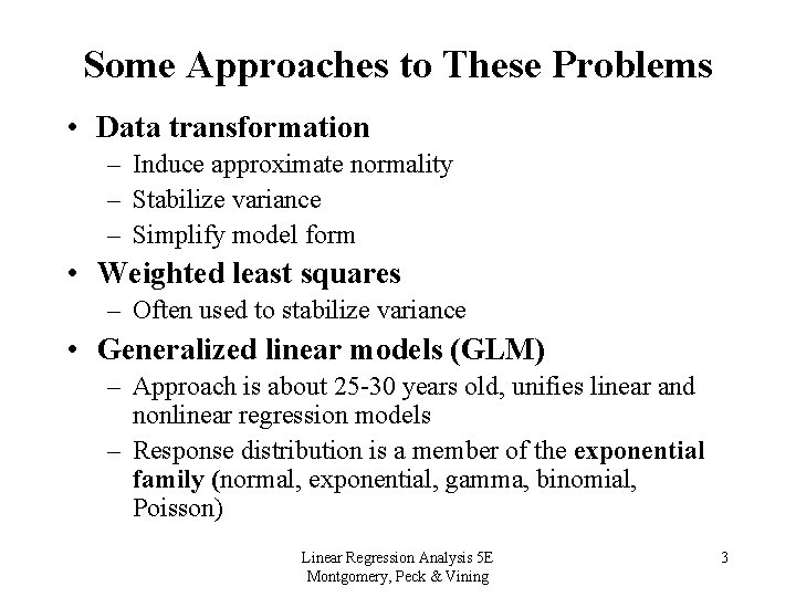 Some Approaches to These Problems • Data transformation – Induce approximate normality – Stabilize