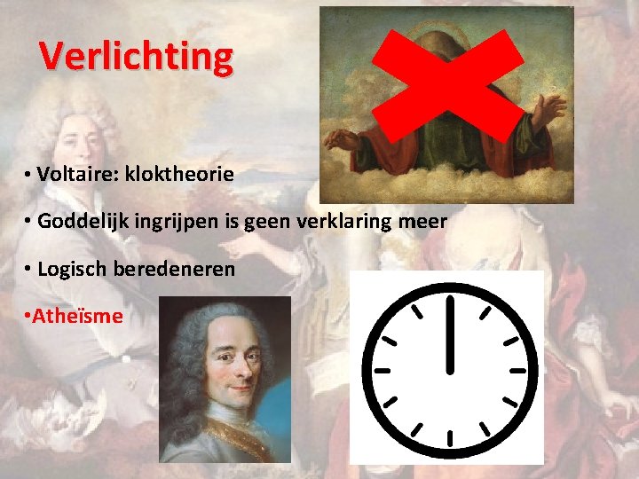 Verlichting • Voltaire: kloktheorie • Goddelijk ingrijpen is geen verklaring meer • Logisch beredeneren