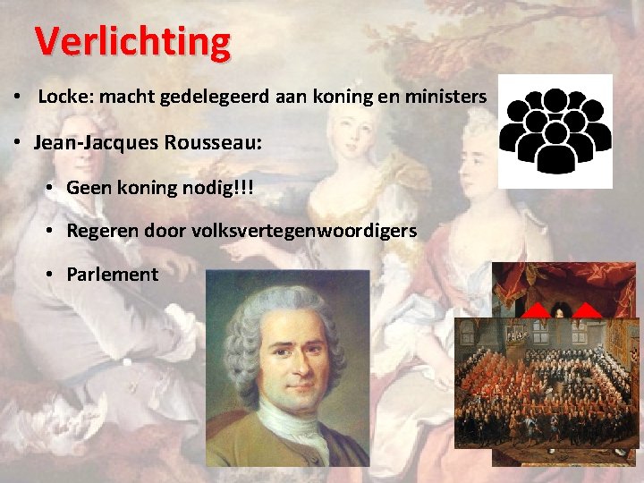 Verlichting • Locke: macht gedelegeerd aan koning en ministers • Jean-Jacques Rousseau: • Geen