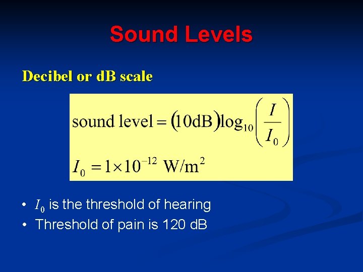 Sound Levels Decibel or d. B scale • I 0 is the threshold of Sound Levels Decibel or d. B scale • I 0 is the threshold of