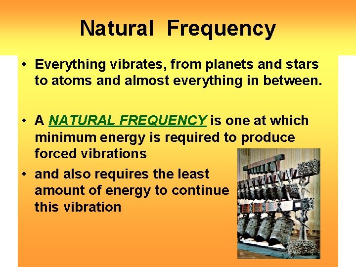 Natural Frequency • Everything vibrates, from planets and stars to atoms and almost everything