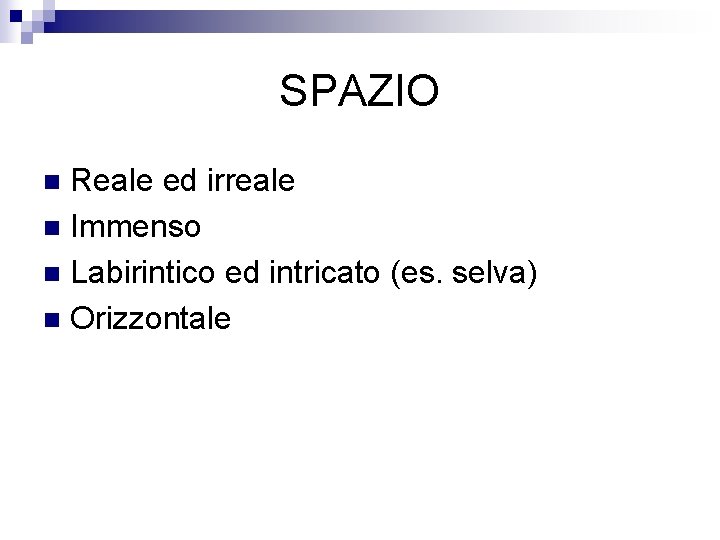 SPAZIO Reale ed irreale n Immenso n Labirintico ed intricato (es. selva) n Orizzontale