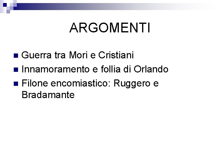 ARGOMENTI Guerra tra Mori e Cristiani n Innamoramento e follia di Orlando n Filone