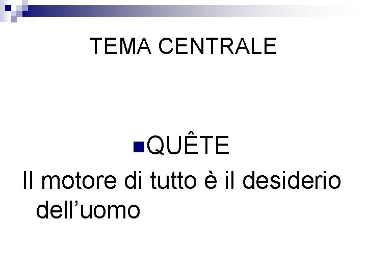 TEMA CENTRALE n. QUÊTE Il motore di tutto è il desiderio dell’uomo 