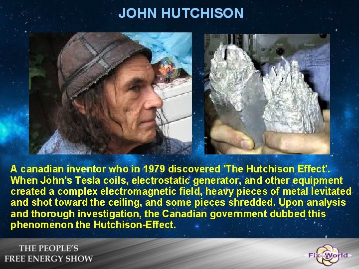 JOHN HUTCHISON A canadian inventor who in 1979 discovered 'The Hutchison Effect'. When John's