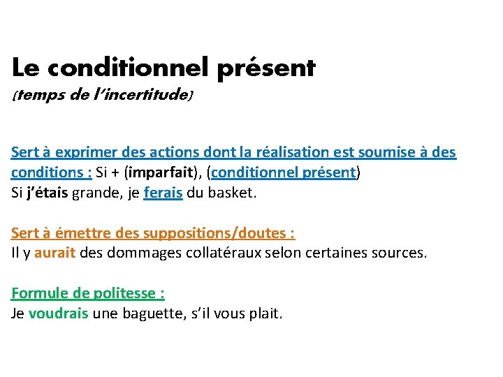 Le conditionnel présent (temps de l’incertitude) Sert à exprimer des actions dont la réalisation