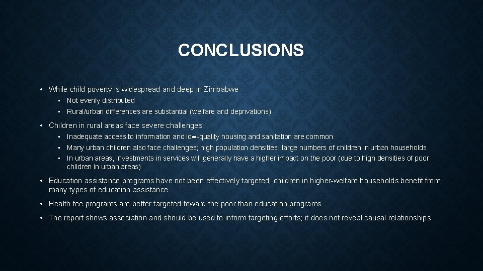 CONCLUSIONS • While child poverty is widespread and deep in Zimbabwe • Not evenly CONCLUSIONS • While child poverty is widespread and deep in Zimbabwe • Not evenly